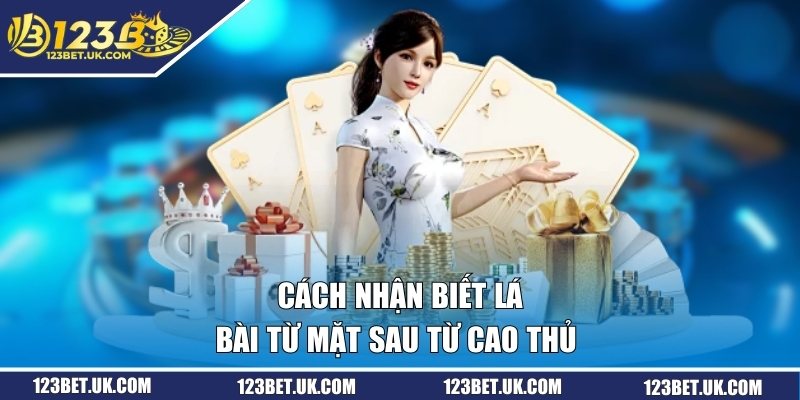  Cách nhận biết lá bài từ mặt sau từ cao thủ 